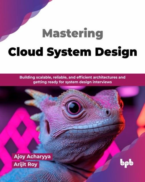 Mastering Cloud System Design - Building scalable, reliable, and efficient architectures and getting ready for system design interviews