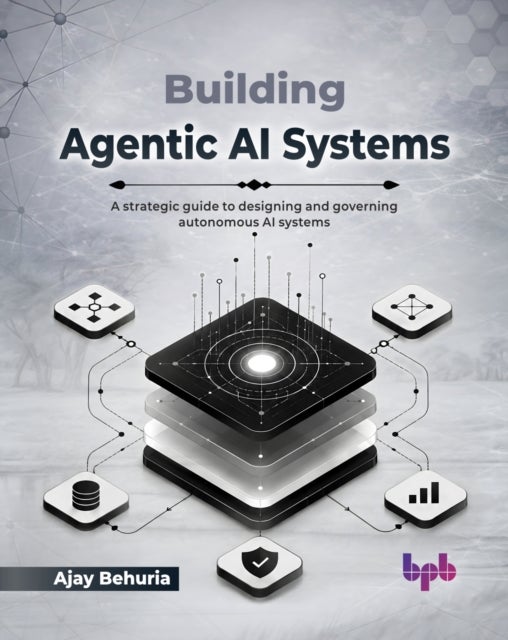 Building Agentic AI Systems - A strategic guide to designing and governing autonomous AI systems