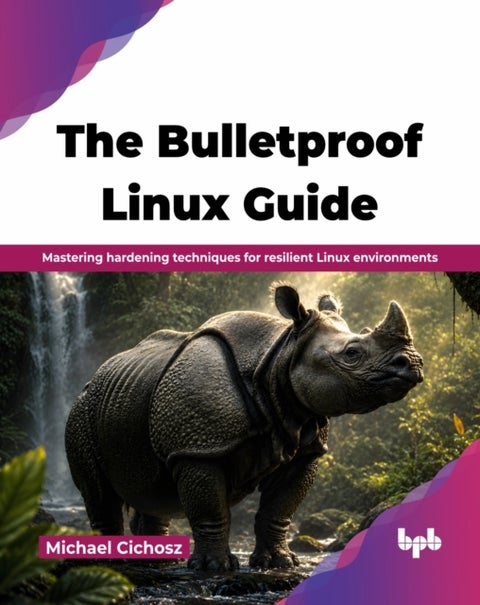 The Bulletproof Linux Guide - Mastering hardening techniques for resilient Linux environments