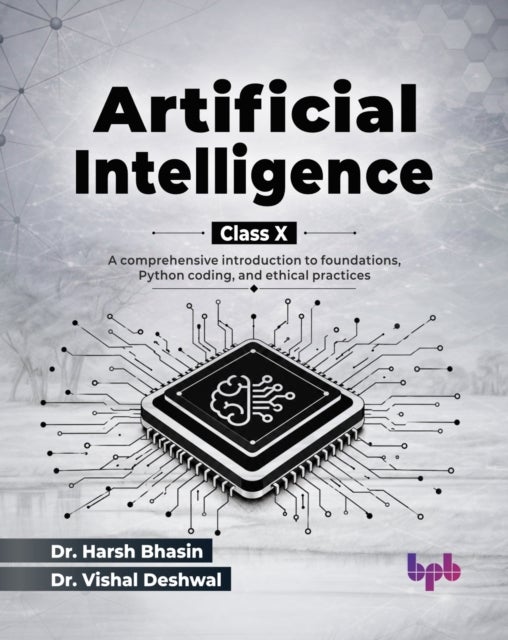 Artificial Intelligence for Class X - A comprehensive introduction to foundations, Python coding, and ethical practices