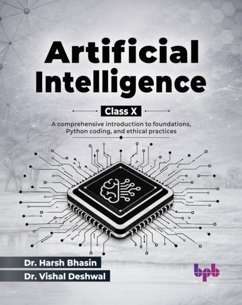 Artificial Intelligence for Class X - A comprehensive introduction to foundations, Python coding, and ethical practices