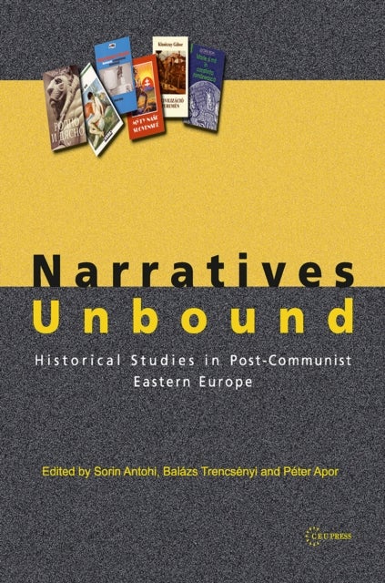 Narratives Unbound – Historical studies in post–communist Eastern Europe - Historical studies in post-communist Eastern Europe
