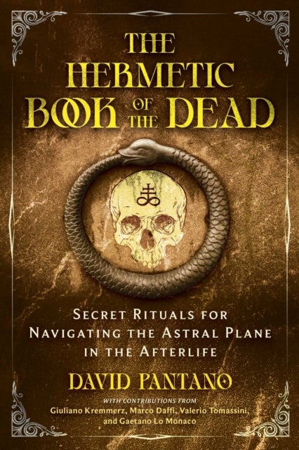 The Hermetic Book of the Dead - Secret Rituals for Navigating the Astral Plane in the Afterlife