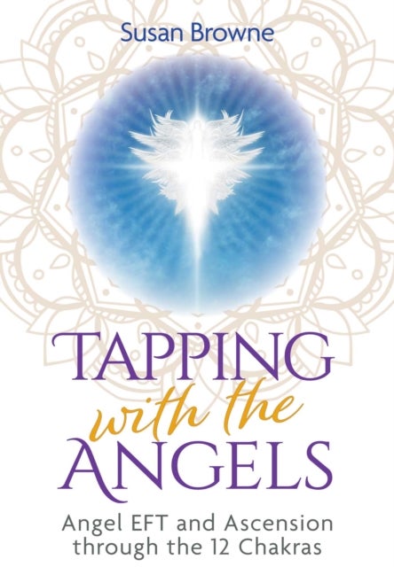 Tapping with the Angels - Angel EFT and Ascension through the 12 Chakras