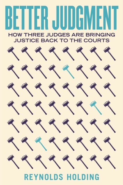 Better Judgment – How Three Judges Are Bringing Justice Back to the Courts - How Three Judges Are Bringing Justice Back to the Courts