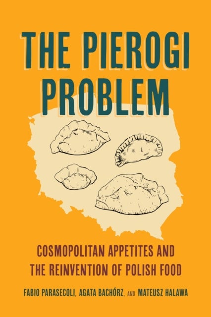 The Pierogi Problem - Cosmopolitan Appetites and the Reinvention of Polish Food