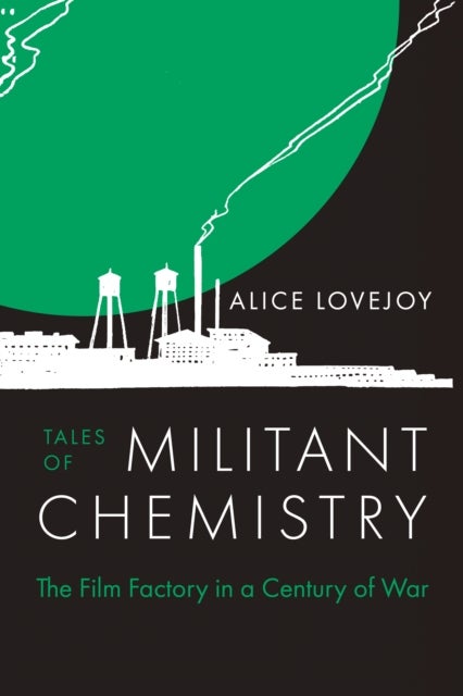 Tales of Militant Chemistry – The Film Factory in a Century of War - The Film Factory in a Century of War