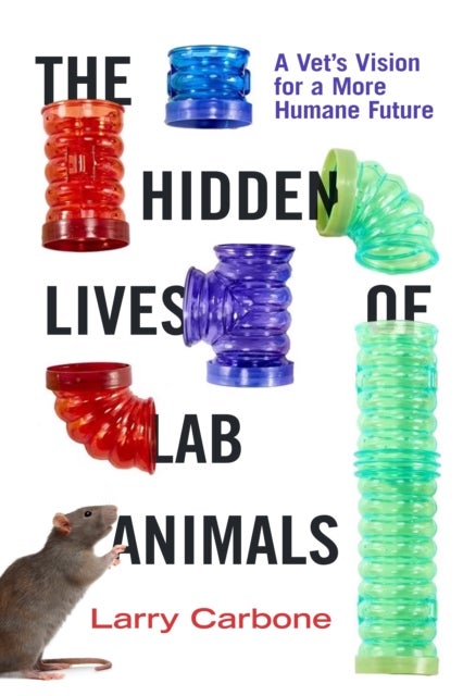 The Hidden Lives of Lab Animals – A Vet`s Vision for a More Humane Future - A Vet's Vision for a More Humane Future