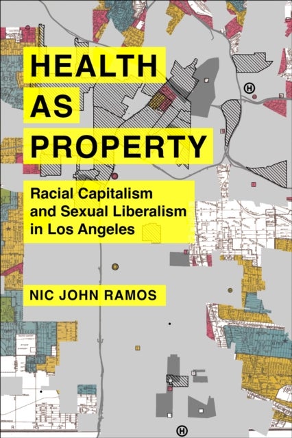 Health as Property - Racial Capitalism and Sexual Liberalism in Los Angeles