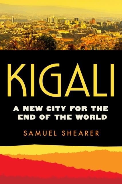 Kigali – A New City for the End of the World - A New City for the End of the World