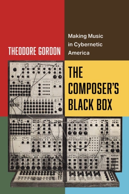 The Composer′s Black Box – Making Music in Cybernetic America - Making Music in Cybernetic America