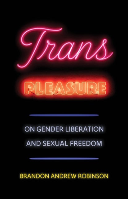 Trans Pleasure – On Gender Liberation and Sexual Freedom - On Gender Liberation and Sexual Freedom