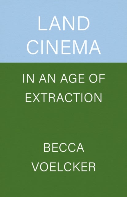 Land Cinema in an Age of Extraction