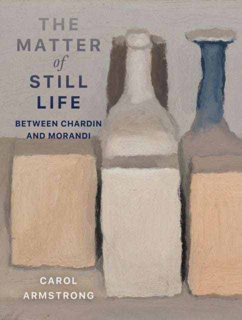The Matter of Still Life - Between Chardin and Morandi