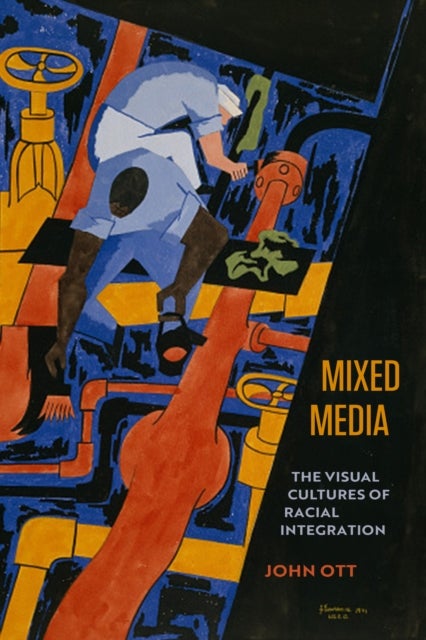 Mixed Media – The Visual Cultures of Racial Integration - The Visual Cultures of Racial Integration