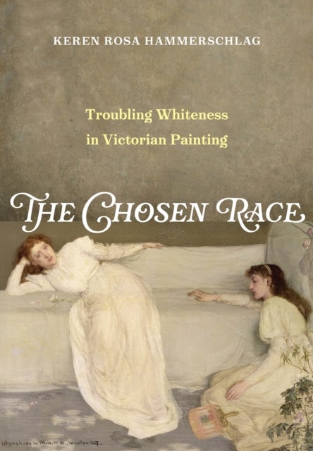 The Chosen Race – Troubling Whiteness in Victorian Painting - Troubling Whiteness in Victorian Painting