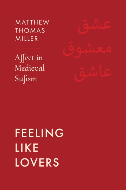 Feeling Like Lovers – Affect in Medieval Sufism - Affect in Medieval Sufism