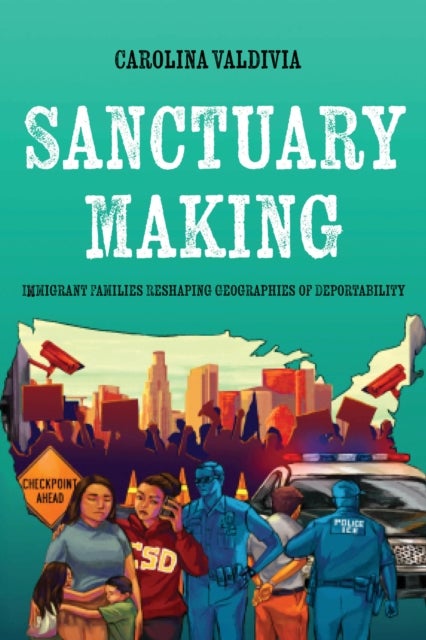 Sanctuary Making - Immigrant Families Reshaping Geographies of Deportability