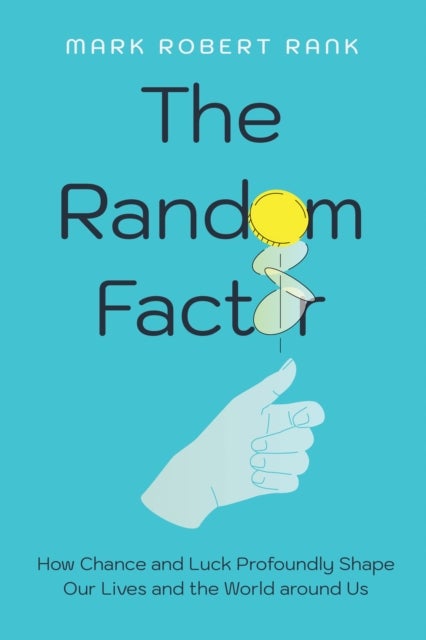 The Random Factor - How Chance and Luck Profoundly Shape Our Lives and the World around Us