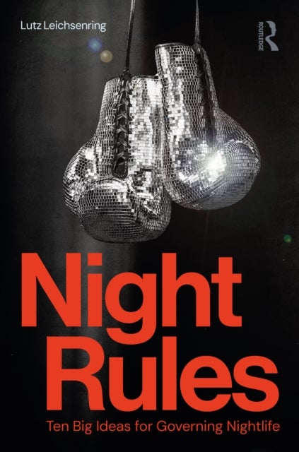 Night Rules - Ten Big Ideas for Governing Nightlife in the 24-Hour City