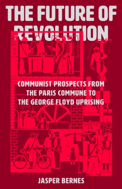 The Future of Revolution - Communist Prospects from the Paris Commune to the George Floyd Uprising