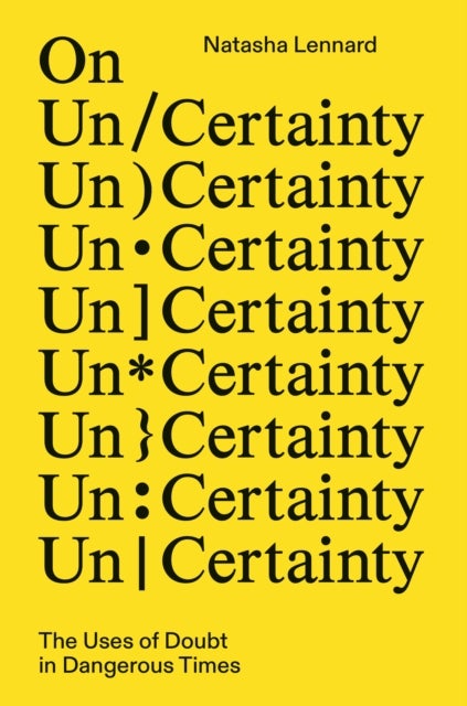 On Un/Certainty - The Uses of Doubt in Dangerous Times