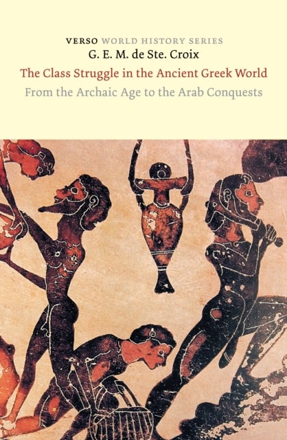 The Class Struggle in the Ancient Greek World - From the Archaic Age to the Arab Conquests