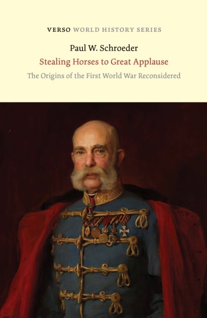 Stealing Horses to Great Applause - The Origins of the First World War Reconsidered