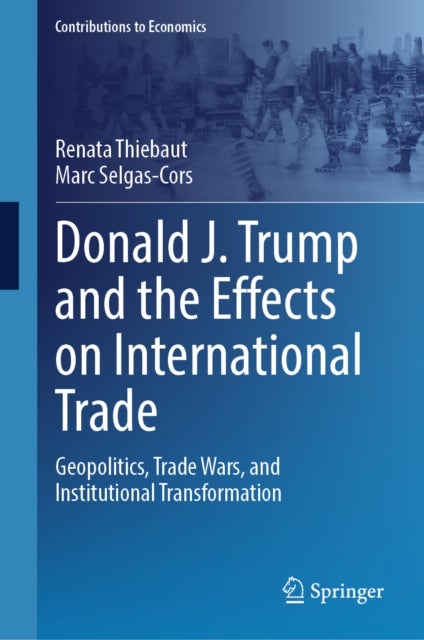 Donald J. Trump and the Effects on International Trade - Geopolitics, Trade Wars, and Institutional Transformation