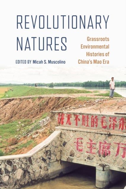 Revolutionary Natures - Grassroots Environmental Histories of China's Mao Era