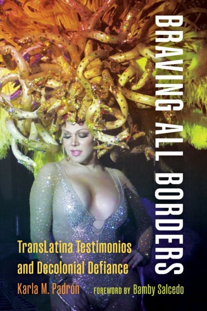 Braving All Borders - TransLatina Testimonios and Decolonial Defiance