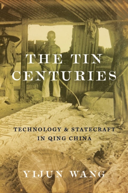 The Tin Centuries - Technology and Statecraft in Qing China