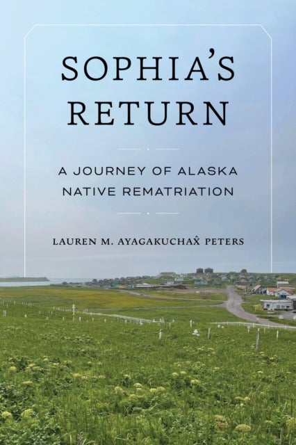Sophia's Return - A Journey of Alaska Native Rematriation