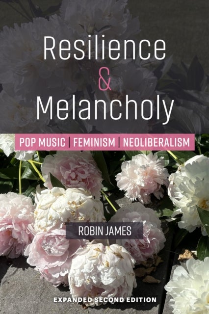 Resilience & Melancholy - Pop Music, Feminism, Neoliberalism