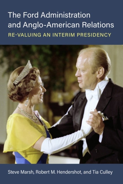 The Ford Administration and Anglo-American Relations - Re-Valuing an Interim Presidency