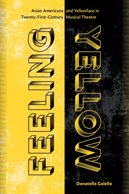 Feeling Yellow - Asian Americans and Yellowface in Twenty-First-Century Musical Theatre