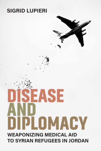 Disease and Diplomacy - Weaponizing Medical Aid to Syrian Refugees in Jordan