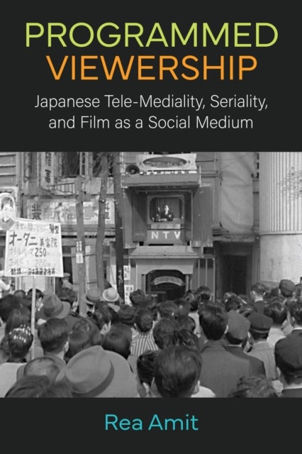 Programmed Viewership - Japanese Tele-Mediality, Seriality, and Film as a Social Medium