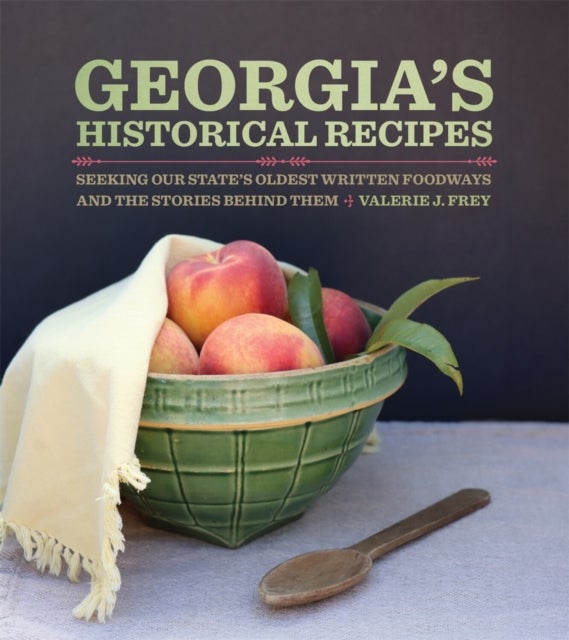 Georgia′s Historical Recipes – Seeking Our State`s Oldest Written Foodways and the Stories behind Them - Seeking Our State's Oldest Written Foodways and the Stories behind Them