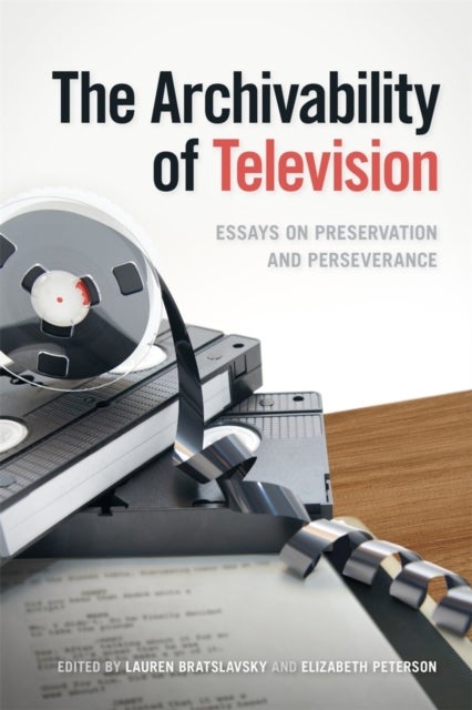 The Archivability of Television – Essays on Preservation and Perseverance