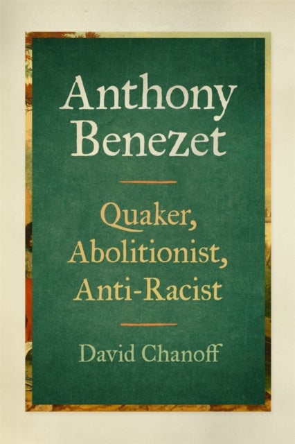 Anthony Benezet – Quaker, Abolitionist, Anti–Racist - Quaker, Abolitionist, Anti-Racist