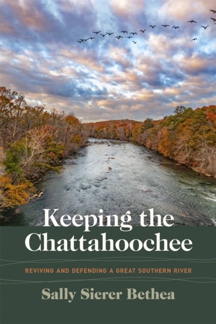 Keeping the Chattahoochee – Reviving and Defending  a Great Southern River - Reviving and Defending a Great Southern River