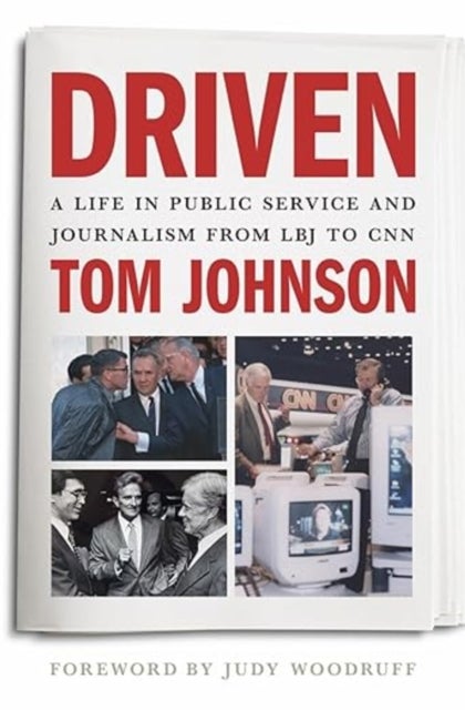 Driven – A Life in Public Service and Journalism from LBJ to CNN - A Life in Public Service and Journalism from LBJ to CNN