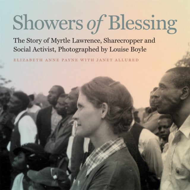 Showers of Blessing - The Story of Myrtle Lawrence, Sharecropper and Social Activist, Photographed by Louise Boyle