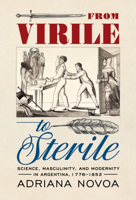 Masculinity in Argentina - Science, Masculinity, and Modernity in Argentina, 1776–1852