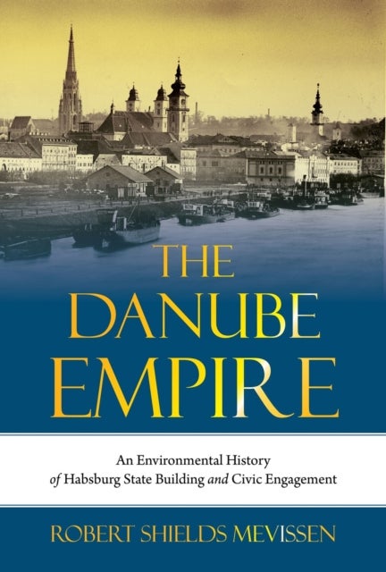 Constructing the Danube Monarchy - An Environmental History