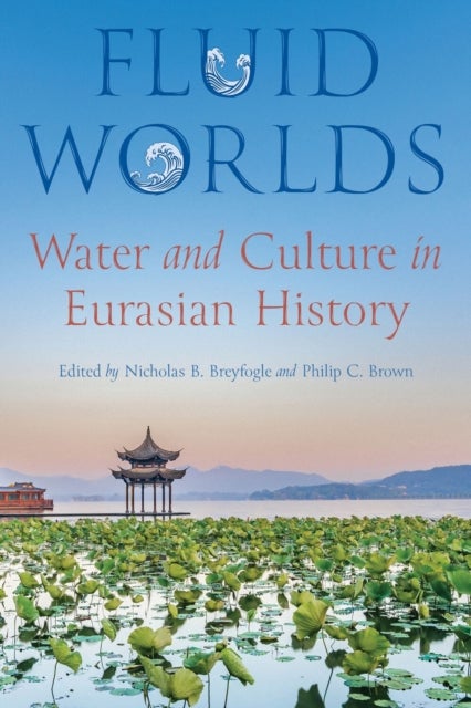 Fluid Worlds - Water and Culture in Eurasian History