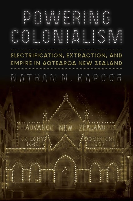 Powering Colonialism - Electrification, Extraction, and Empire in Aotearoa New Zealand