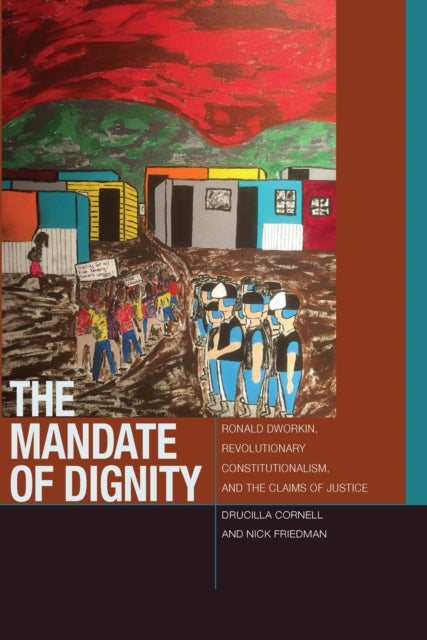 The Mandate of Dignity - Ronald Dworkin, Revolutionary Constitutionalism, and the Claims of Justice