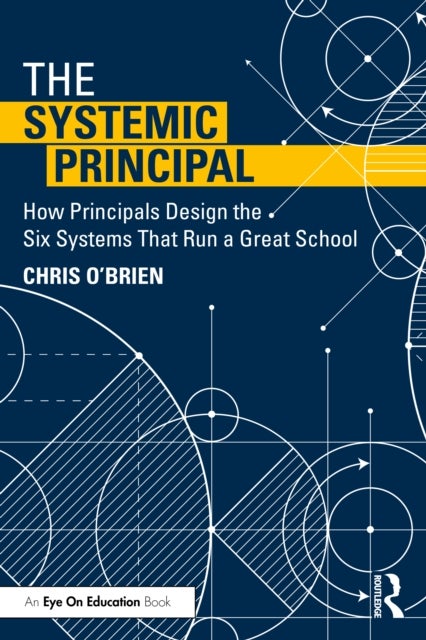 The Systemic Principal - How Principals Design the Six Systems That Run a Great School